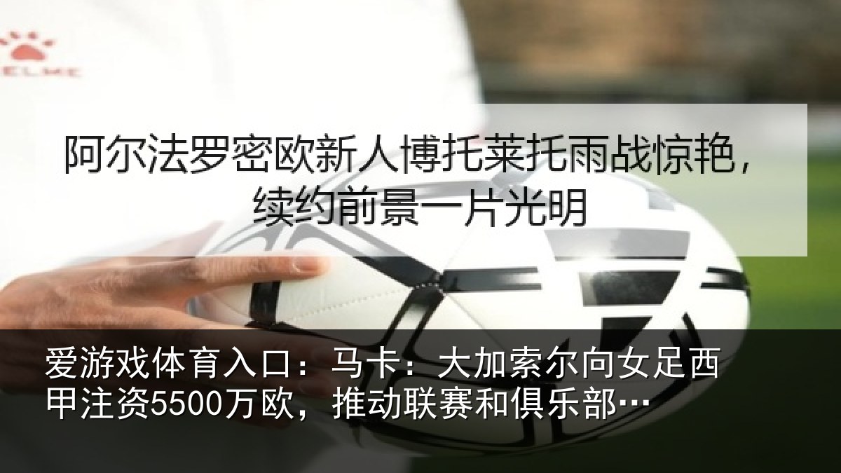 爱游戏体育入口：马卡：大加索尔向女足西甲注资5500万欧，推动联赛和俱乐部发展