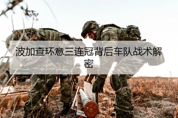 波加查环意三连冠背后车队战术解密